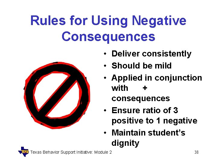 Rules for Using Negative Consequences • Deliver consistently • Should be mild • Applied