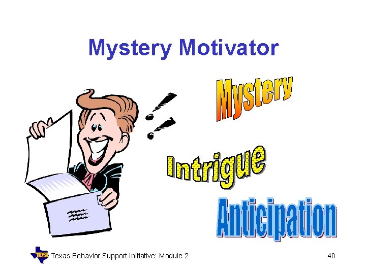 Mystery Motivator Texas Behavior Support Initiative: Module 2 40 