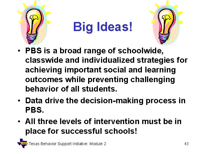 Big Ideas! • PBS is a broad range of schoolwide, classwide and individualized strategies