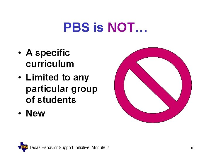 PBS is NOT… • A specific curriculum • Limited to any particular group of