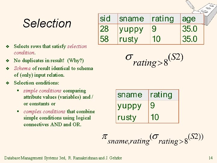 Selection v v Selects rows that satisfy selection condition. No duplicates in result! (Why?