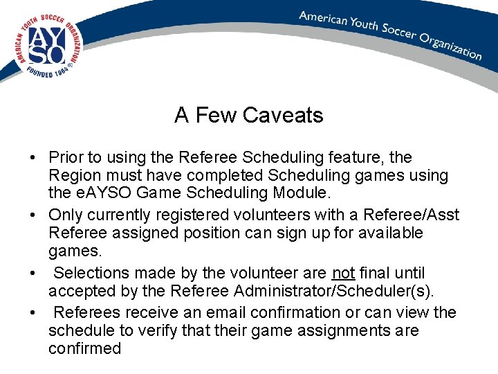 A Few Caveats • Prior to using the Referee Scheduling feature, the Region must