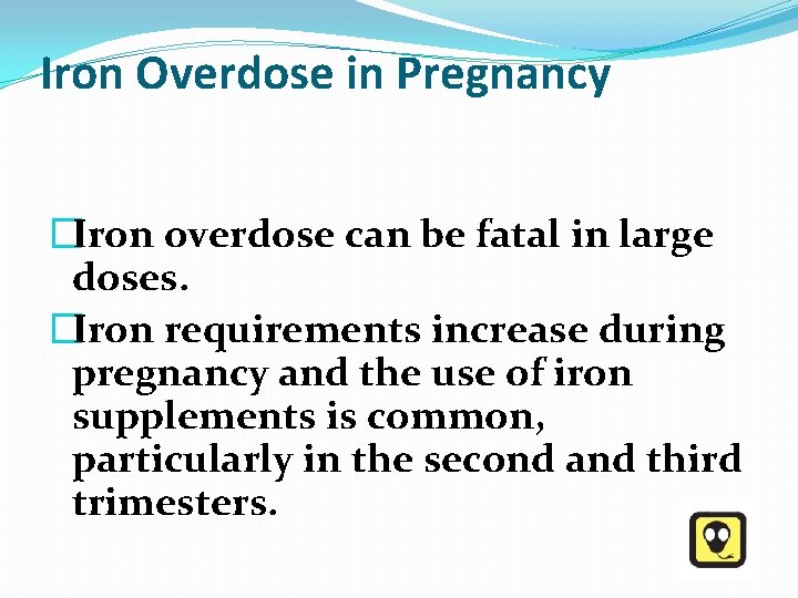 Iron Overdose in Pregnancy �Iron overdose can be fatal in large doses. �Iron requirements