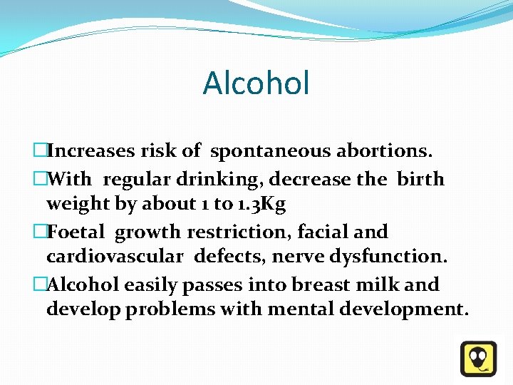 Alcohol �Increases risk of spontaneous abortions. �With regular drinking, decrease the birth weight by