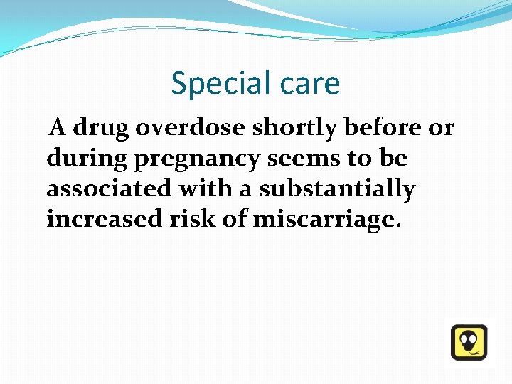 Special care A drug overdose shortly before or during pregnancy seems to be associated