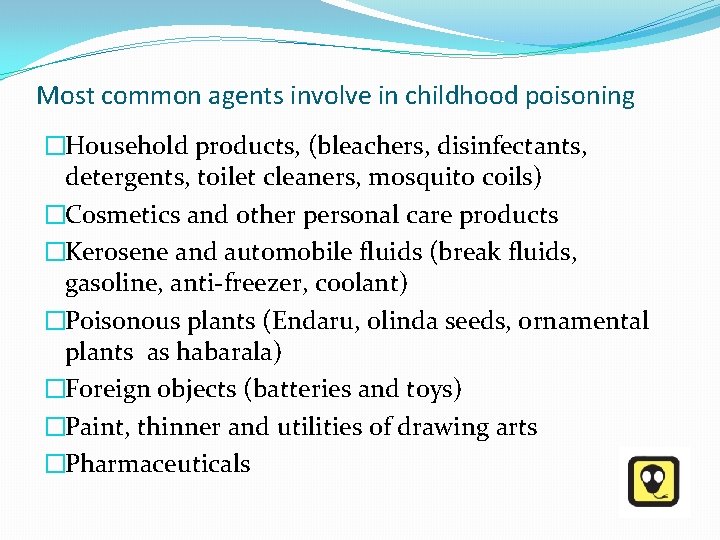 Most common agents involve in childhood poisoning �Household products, (bleachers, disinfectants, detergents, toilet cleaners,