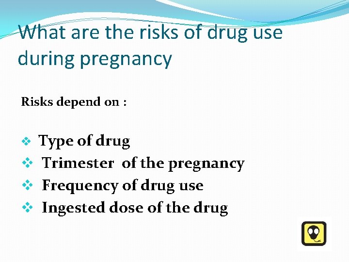 What are the risks of drug use during pregnancy Risks depend on : v