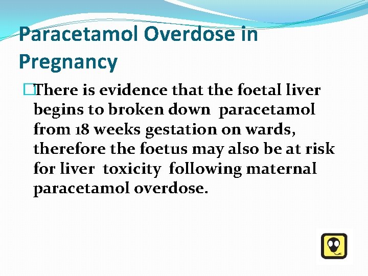 Paracetamol Overdose in Pregnancy �There is evidence that the foetal liver begins to broken