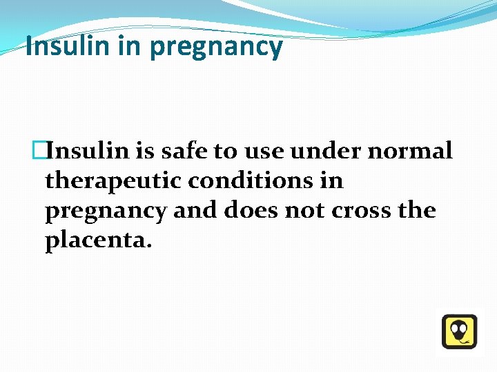 Insulin in pregnancy �Insulin is safe to use under normal therapeutic conditions in pregnancy