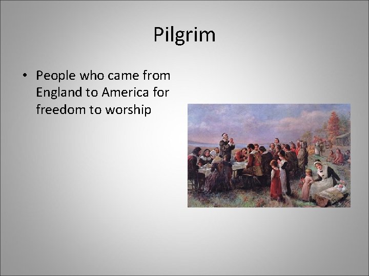 Pilgrim • People who came from England to America for freedom to worship 