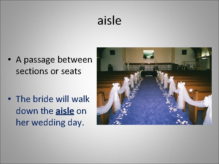 aisle • A passage between sections or seats • The bride will walk down