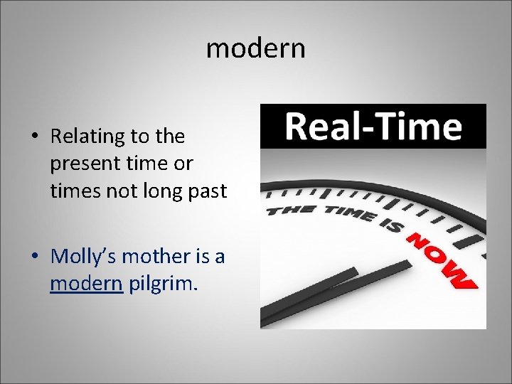 modern • Relating to the present time or times not long past • Molly’s