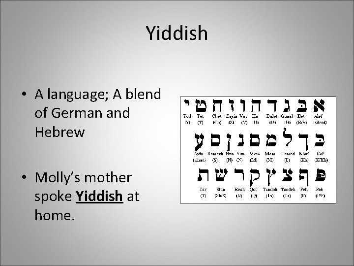 Yiddish • A language; A blend of German and Hebrew • Molly’s mother spoke