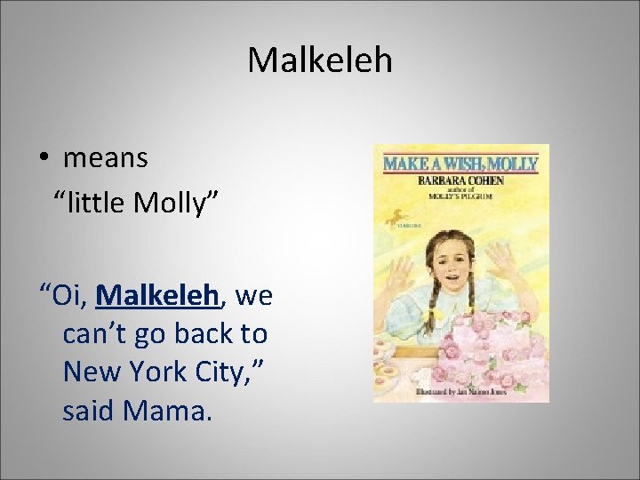 Malkeleh • means “little Molly” “Oi, Malkeleh, we can’t go back to New York