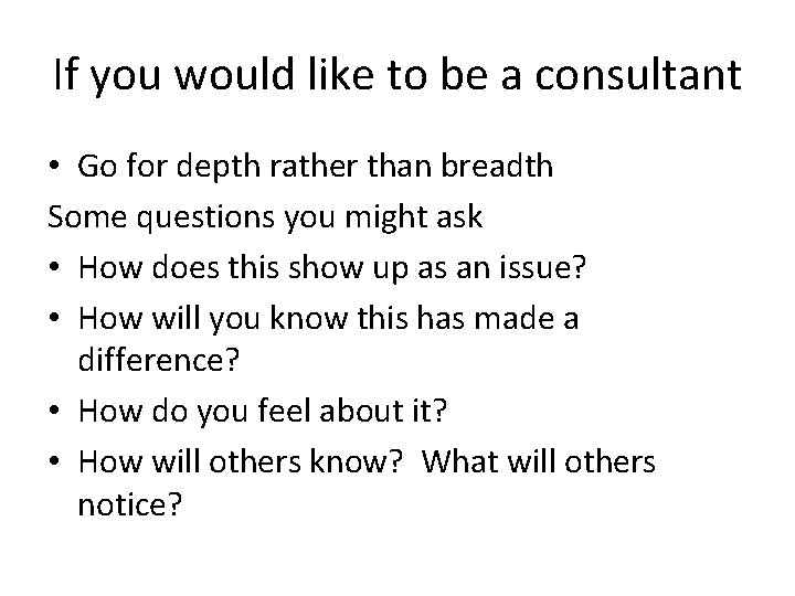 If you would like to be a consultant • Go for depth rather than
