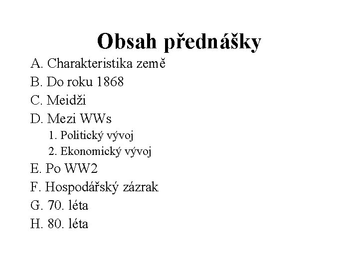 Obsah přednášky A. Charakteristika země B. Do roku 1868 C. Meidži D. Mezi WWs