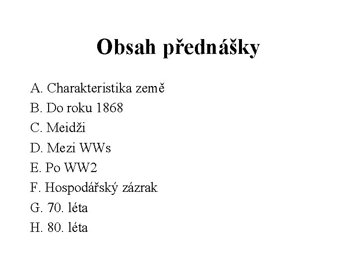 Obsah přednášky A. Charakteristika země B. Do roku 1868 C. Meidži D. Mezi WWs