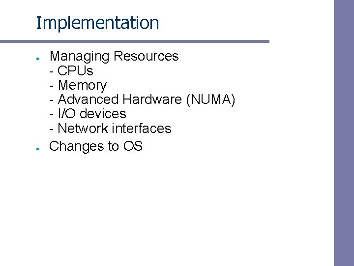 Implementation ● ● Managing Resources - CPUs - Memory - Advanced Hardware (NUMA) -