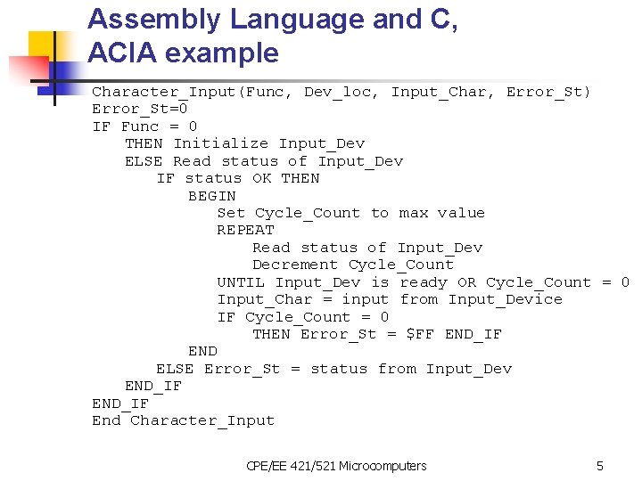 Assembly Language and C, ACIA example Character_Input(Func, Dev_loc, Input_Char, Error_St) Error_St=0 IF Func =