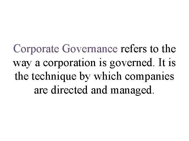 Corporate Governance refers to the way a corporation is governed. It is the technique