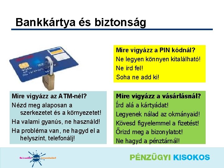 Bankkártya és biztonság Mire vigyázz a PIN kódnál? Ne legyen könnyen kitalálható! Ne írd