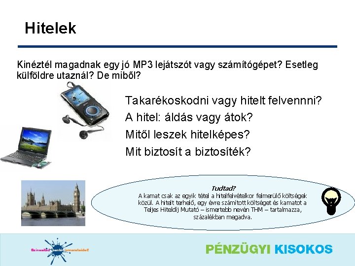 Hitelek Kinéztél magadnak egy jó MP 3 lejátszót vagy számítógépet? Esetleg külföldre utaznál? De