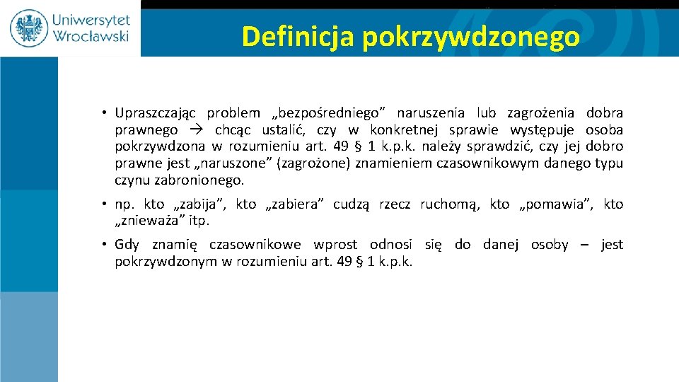 Definicja pokrzywdzonego • Upraszczając problem „bezpośredniego” naruszenia lub zagrożenia dobra prawnego chcąc ustalić, czy