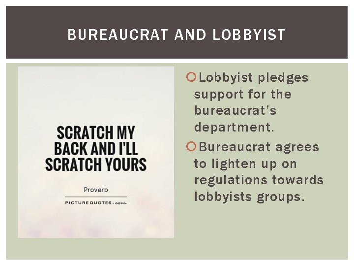 BUREAUCRAT AND LOBBYIST Lobbyist pledges support for the bureaucrat’s department. Bureaucrat agrees to lighten