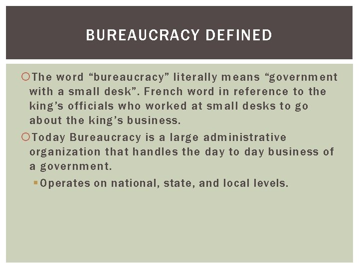 BUREAUCRACY DEFINED The word “bureaucracy” literally means “government with a small desk”. French word