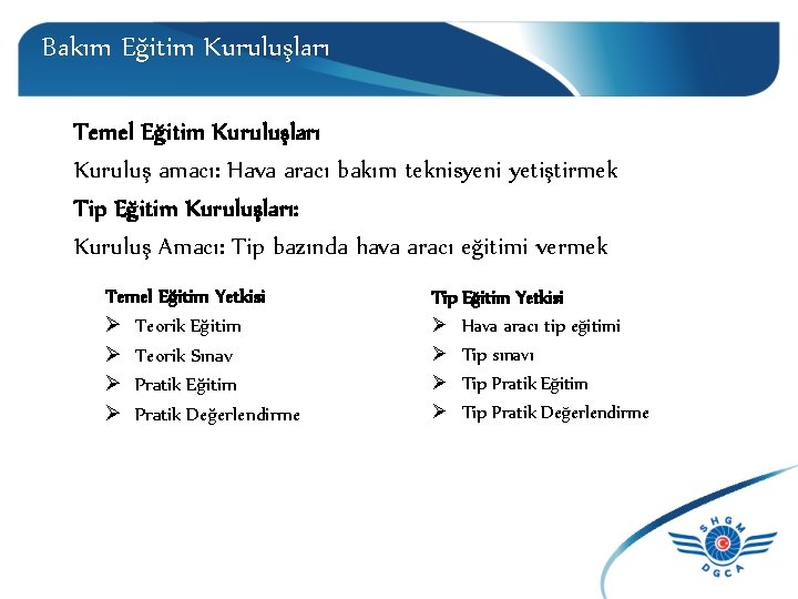 Bakım Eğitim Kuruluşları Temel Eğitim Kuruluşları Kuruluş amacı: Hava aracı bakım teknisyeni yetiştirmek Tip