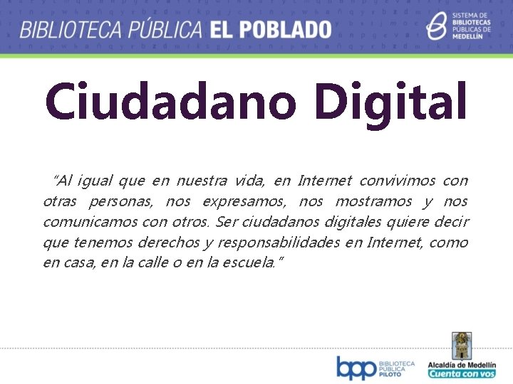 Ciudadano Digital “Al igual que en nuestra vida, en Internet convivimos con otras personas,