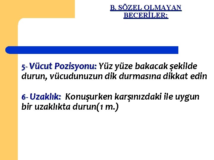 B. SÖZEL OLMAYAN BECERİLER; 5 - Vücut Pozisyonu: Yüz yüze bakacak şekilde durun, vücudunuzun