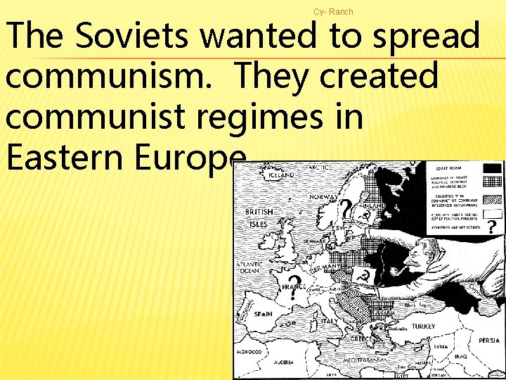 Cy- Ranch The Soviets wanted to spread communism. They created communist regimes in Eastern