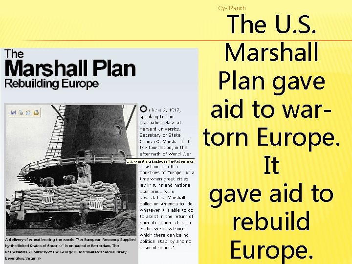 Cy- Ranch The U. S. Marshall Plan gave aid to wartorn Europe. It gave