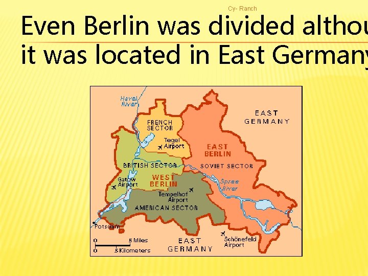 Cy- Ranch Even Berlin was divided althou it was located in East Germany 