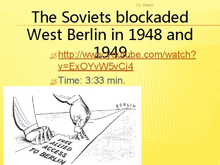 Cy- Ranch The Soviets blockaded West Berlin in 1948 and 1949. http: //www. youtube.