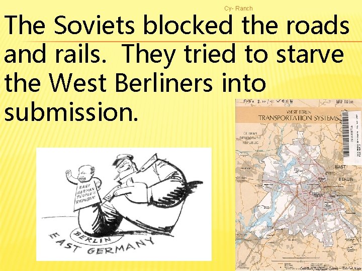 Cy- Ranch The Soviets blocked the roads and rails. They tried to starve the