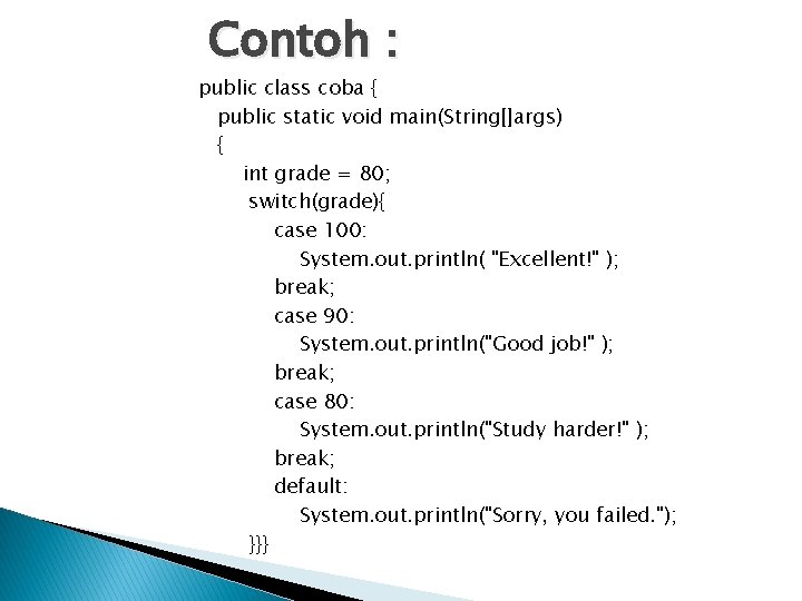Contoh : public class coba { public static void main(String[]args) { int grade =