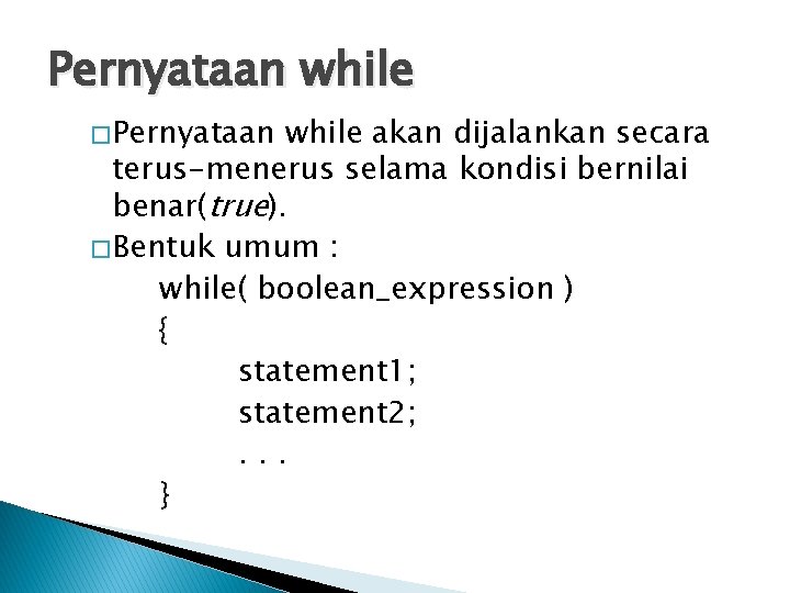 Pernyataan while � Pernyataan while akan dijalankan secara terus-menerus selama kondisi bernilai benar(true). � Pernyataan while � Pernyataan while akan dijalankan secara terus-menerus selama kondisi bernilai benar(true). �