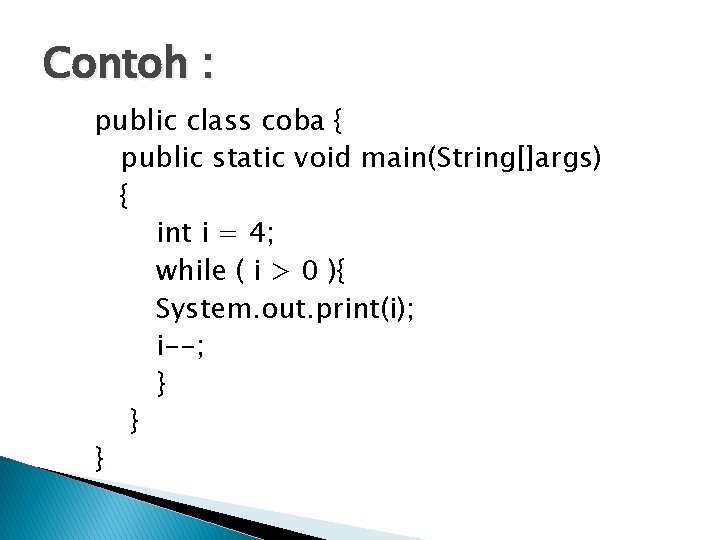 Contoh : public class coba { public static void main(String[]args) { int i =