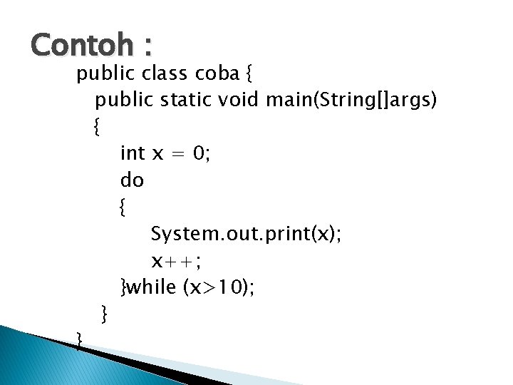 Contoh : public class coba { public static void main(String[]args) { int x =
