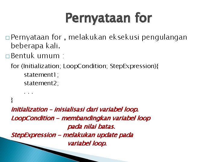 Pernyataan for � Pernyataan for , melakukan eksekusi pengulangan beberapa kali. � Bentuk umum Pernyataan for � Pernyataan for , melakukan eksekusi pengulangan beberapa kali. � Bentuk umum