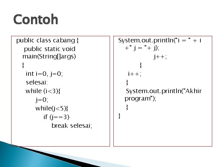 Contoh public class cabang { public static void main(String[]args) { int i=0, j=0; selesai:
