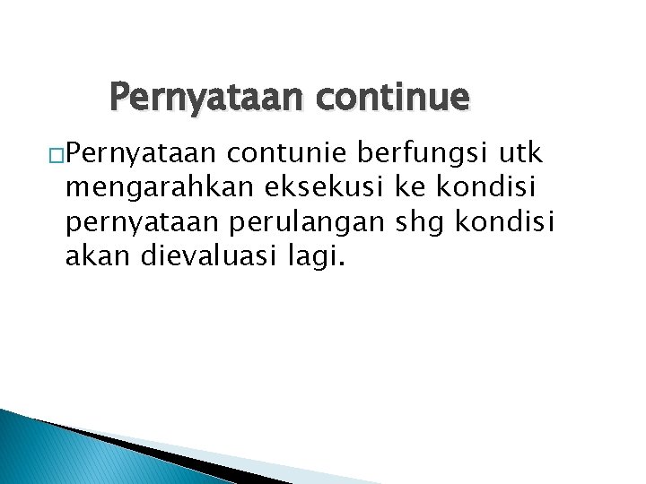 Pernyataan continue �Pernyataan contunie berfungsi utk mengarahkan eksekusi ke kondisi pernyataan perulangan shg kondisi Pernyataan continue �Pernyataan contunie berfungsi utk mengarahkan eksekusi ke kondisi pernyataan perulangan shg kondisi