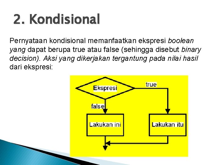2. Kondisional Pernyataan kondisional memanfaatkan ekspresi boolean yang dapat berupa true atau false (sehingga 2. Kondisional Pernyataan kondisional memanfaatkan ekspresi boolean yang dapat berupa true atau false (sehingga