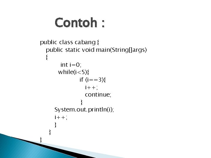 Contoh : public class cabang { public static void main(String[]args) { int i=0; while(i<5){