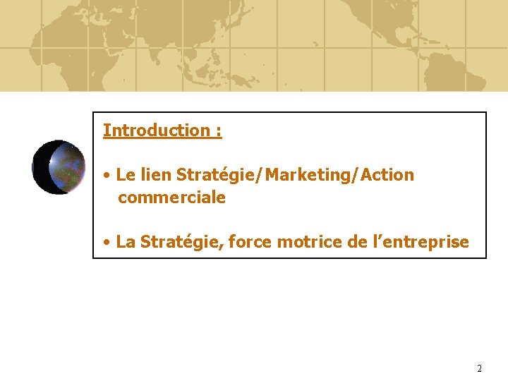 Introduction : • Le lien Stratégie/Marketing/Action commerciale • La Stratégie, force motrice de l’entreprise