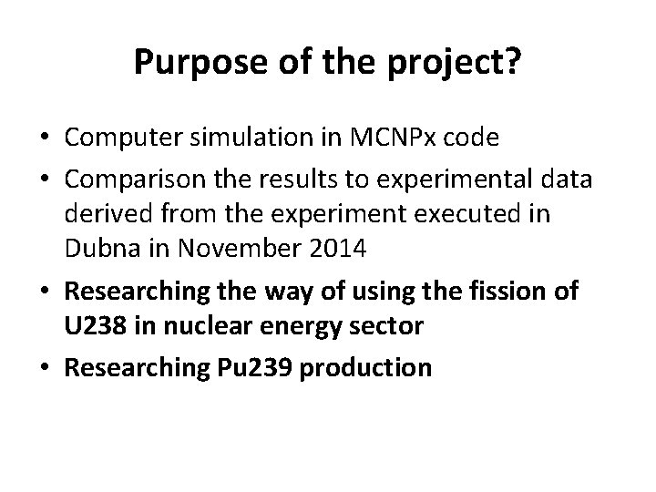 Purpose of the project? • Computer simulation in MCNPx code • Comparison the results