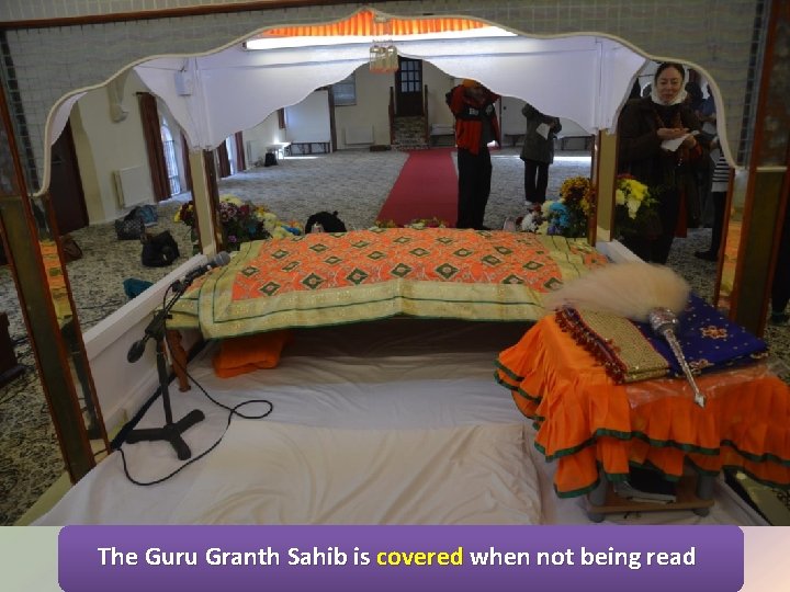 The Guru Granth Sahib is covered when not being read 