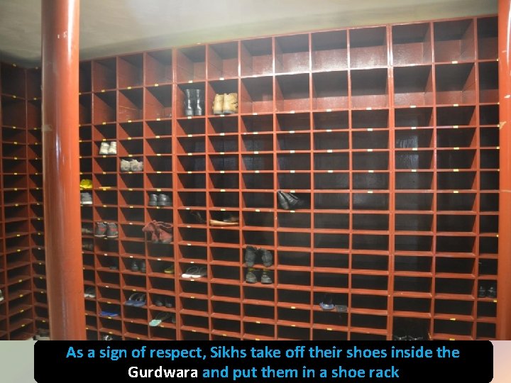 As a sign of respect, Sikhs take off their shoes inside the Gurdwara and